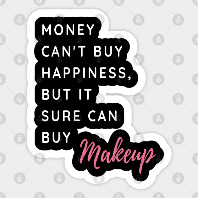 Money Can't Buy Happiness, But It Sure Can Buy Make Up Funny And Cute - Shirts With Sayings Shirts With Quotes Sticker by parody